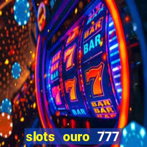 slots ouro 777 play store