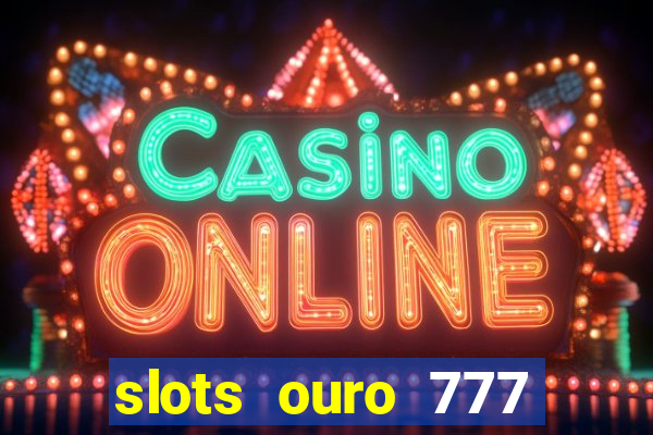 slots ouro 777 play store