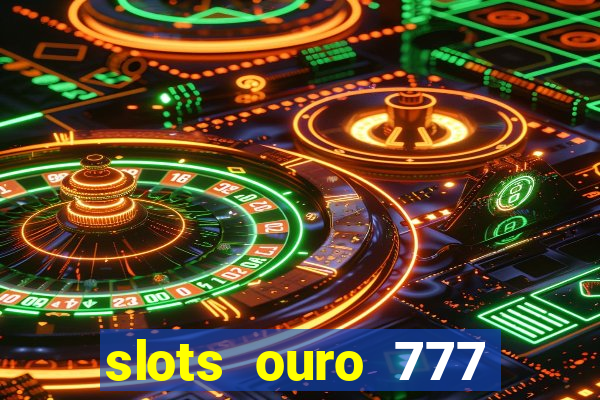 slots ouro 777 play store