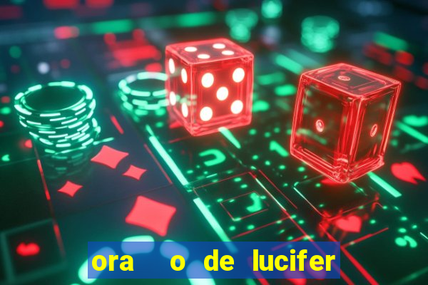 ora  o de lucifer para ganhar na mega sena