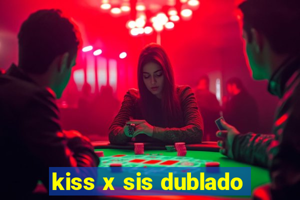 kiss x sis dublado