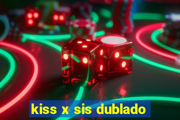 kiss x sis dublado