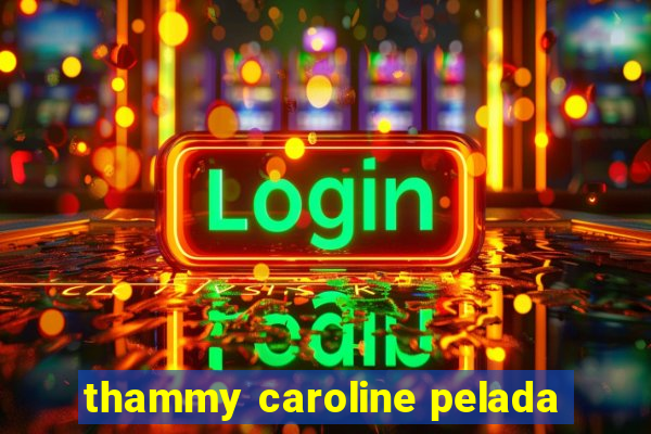 thammy caroline pelada