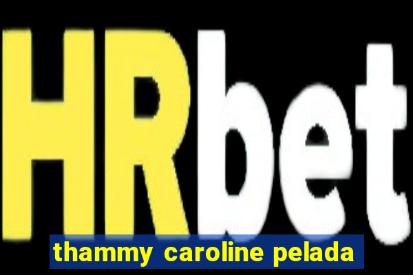 thammy caroline pelada