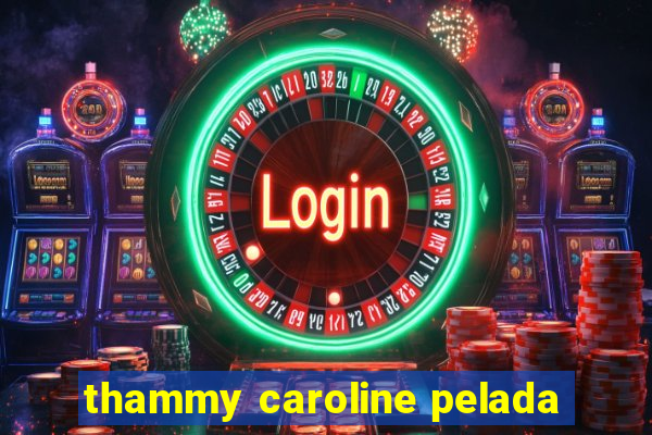 thammy caroline pelada