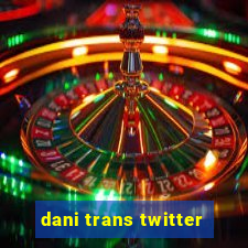 dani trans twitter