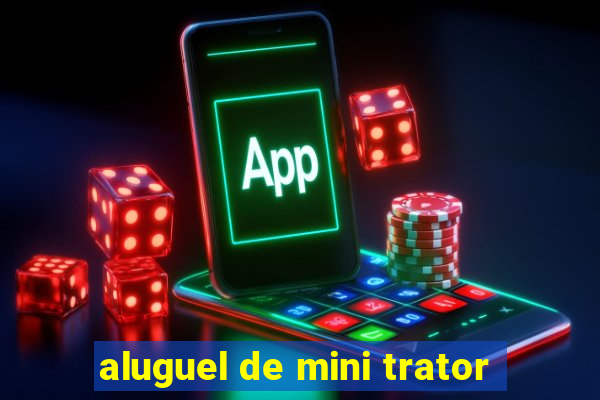 aluguel de mini trator