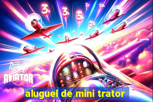 aluguel de mini trator