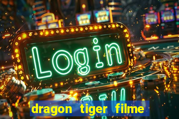 dragon tiger filme completo dublado online