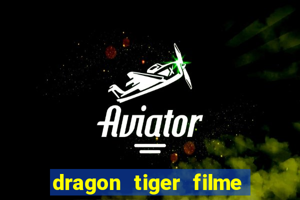 dragon tiger filme completo dublado online