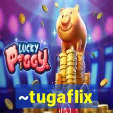 ~tugaflix