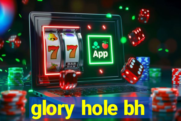 glory hole bh