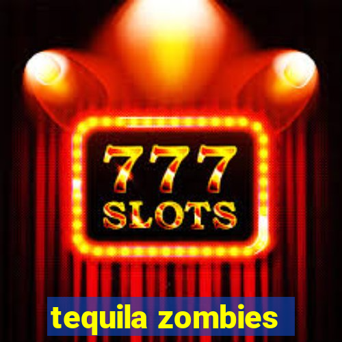 tequila zombies