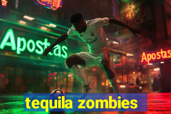 tequila zombies