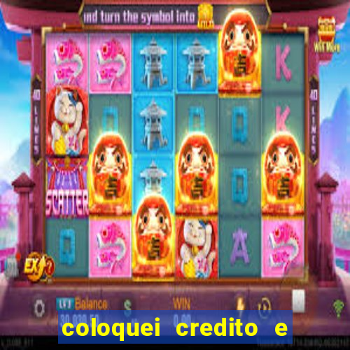 coloquei credito e nao caiu vivo