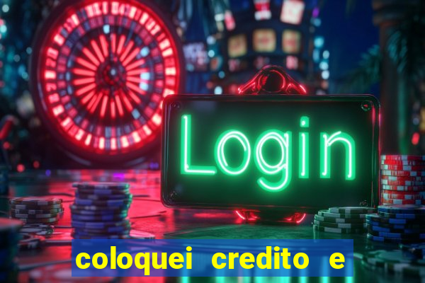 coloquei credito e nao caiu vivo