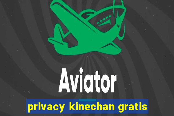 privacy kinechan gratis