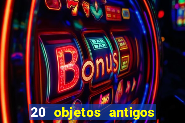 20 objetos antigos que hoje valem uma fortuna