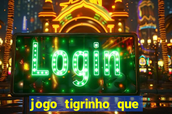 jogo tigrinho que da bonus no cadastro