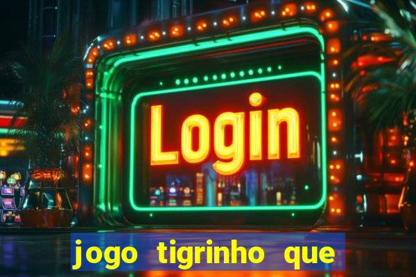 jogo tigrinho que da bonus no cadastro