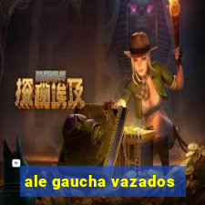 ale gaucha vazados