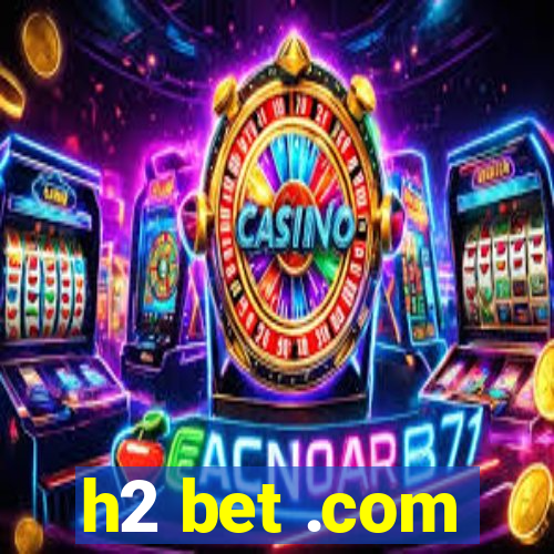 h2 bet .com