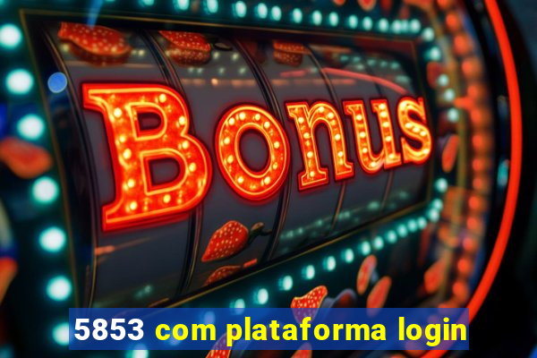 5853 com plataforma login