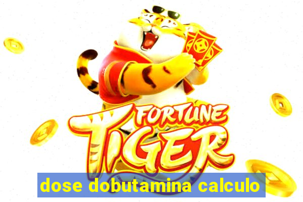 dose dobutamina calculo