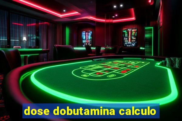 dose dobutamina calculo