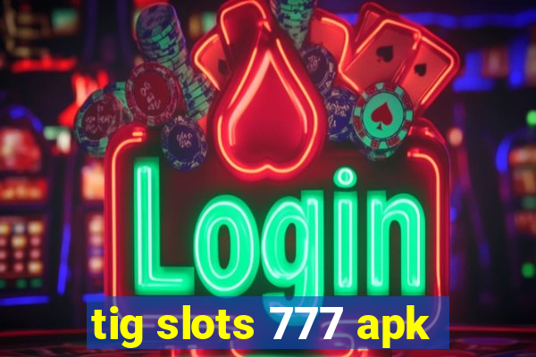 tig slots 777 apk