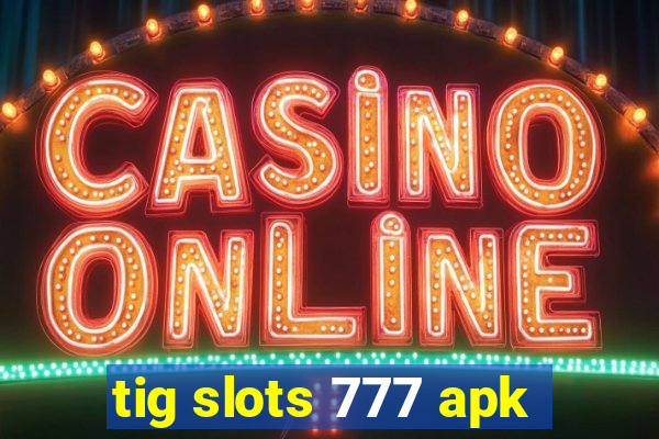 tig slots 777 apk