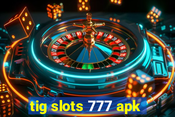 tig slots 777 apk