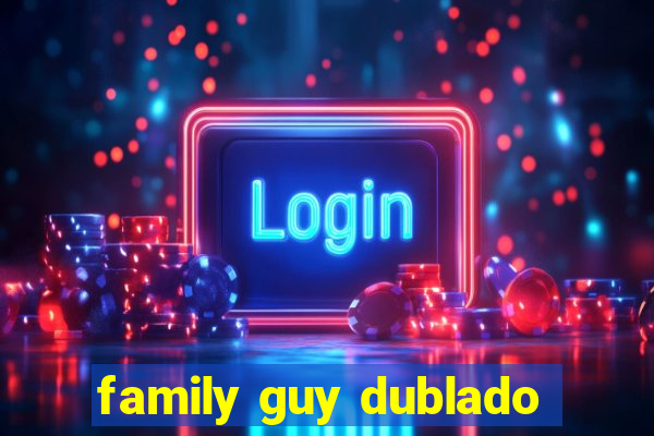 family guy dublado