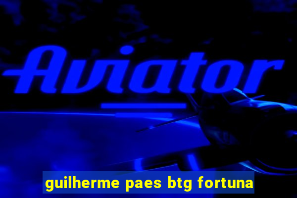 guilherme paes btg fortuna