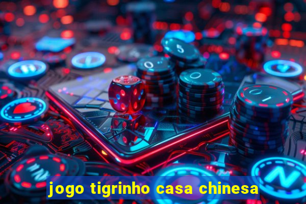 jogo tigrinho casa chinesa