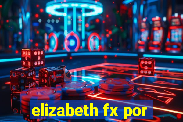 elizabeth fx por