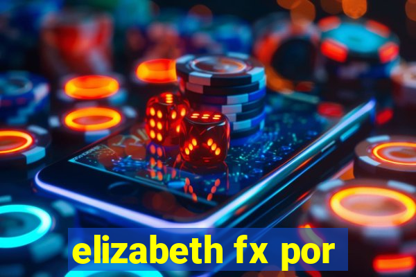 elizabeth fx por