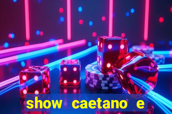 show caetano e maria betania bh