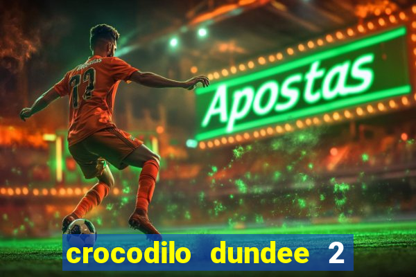 crocodilo dundee 2 filme completo dublado