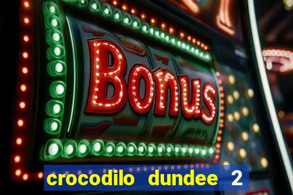 crocodilo dundee 2 filme completo dublado