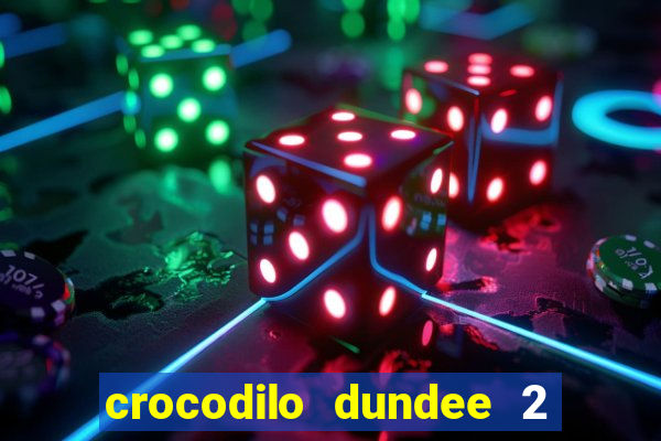 crocodilo dundee 2 filme completo dublado