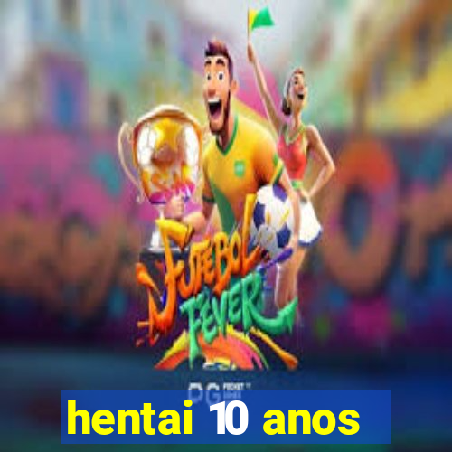 hentai 10 anos