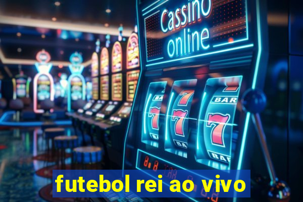 futebol rei ao vivo