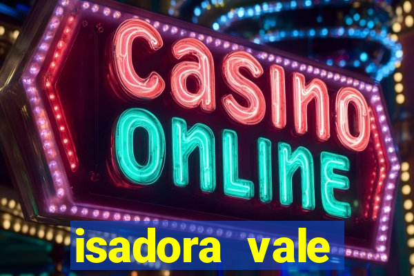 isadora vale reclame aqui