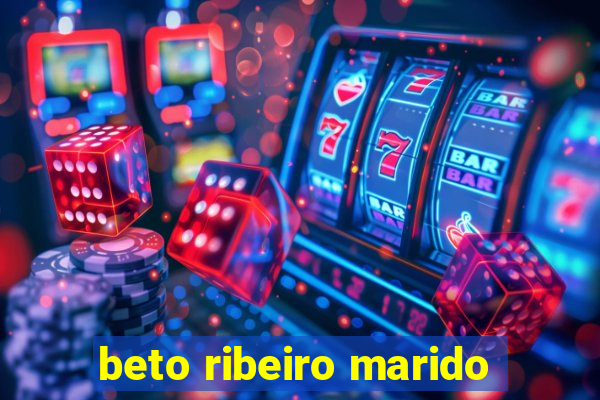 beto ribeiro marido