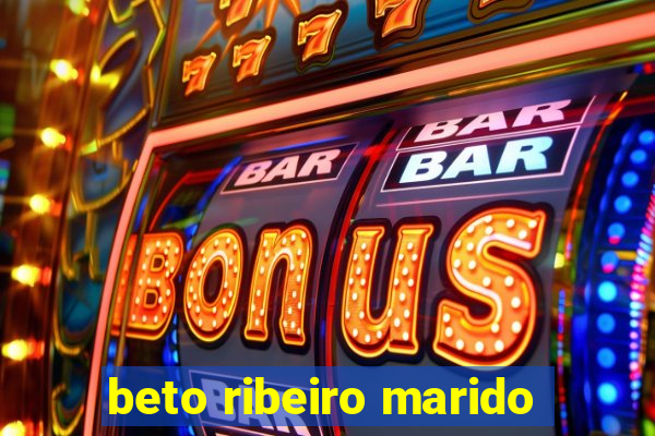 beto ribeiro marido