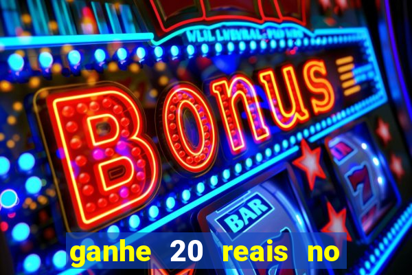 ganhe 20 reais no cadastro bet