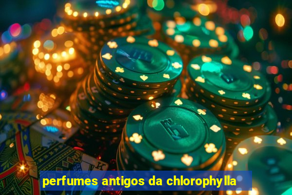 perfumes antigos da chlorophylla