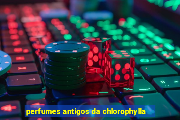 perfumes antigos da chlorophylla