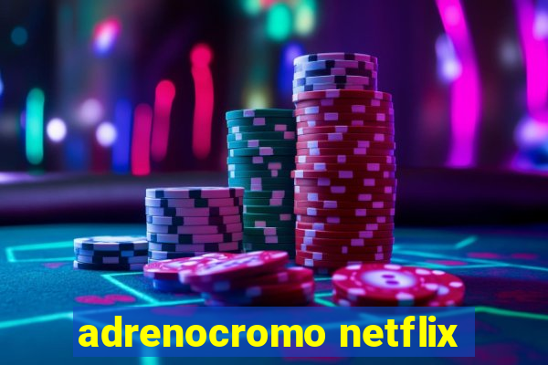 adrenocromo netflix